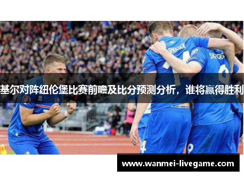 基尔对阵纽伦堡比赛前瞻及比分预测分析，谁将赢得胜利
